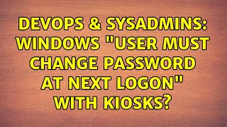 Celebrity DevOps & SysAdmins: Windows "User must change password at next logon" with kiosks? Wealth