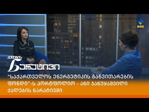 “საქართველოს ენერგეტიკის განვითარების ფონდი”-ს პორტფოლიო - ანი ჯანუყაშვილი ქალების ნარატივში
