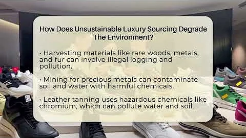 How Does Unsustainable Luxury Sourcing Degrade The Environment? - Luxury Life Report