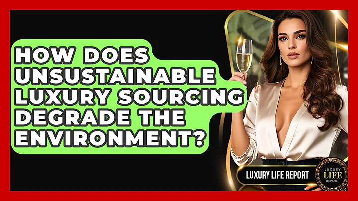 How Does Unsustainable Luxury Sourcing Degrade The Environment? - Luxury Life Report