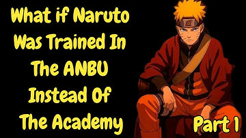 What if Naruto Was Trained In The ANBU Instead Of The Academy
