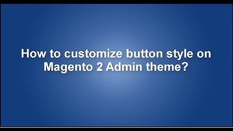 How to customize button style for Magento 2 Admin theme?