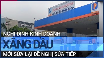 Nghị định kinh doanh xăng dầu: Liên tiếp sửa đổi trong vòng một năm | VTC Tin mới