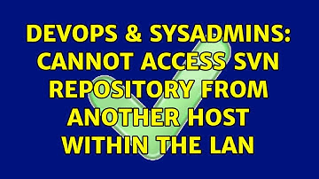 DevOps & SysAdmins: Cannot access SVN repository from another host within the LAN (2 Solutions!!)