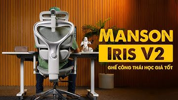 Trên tay Manson Iris V2: ghế công thái học, ghế văn phòng giá tốt nhiều tính năng
