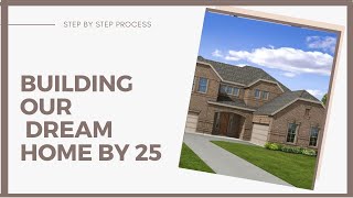 HOW WE BUILT OUR DREAM HOUSE BY 25 -PART 1