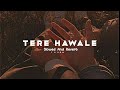 Tere hawale   slowed and reverb  lofi slowedandreverb trending lovesong viral