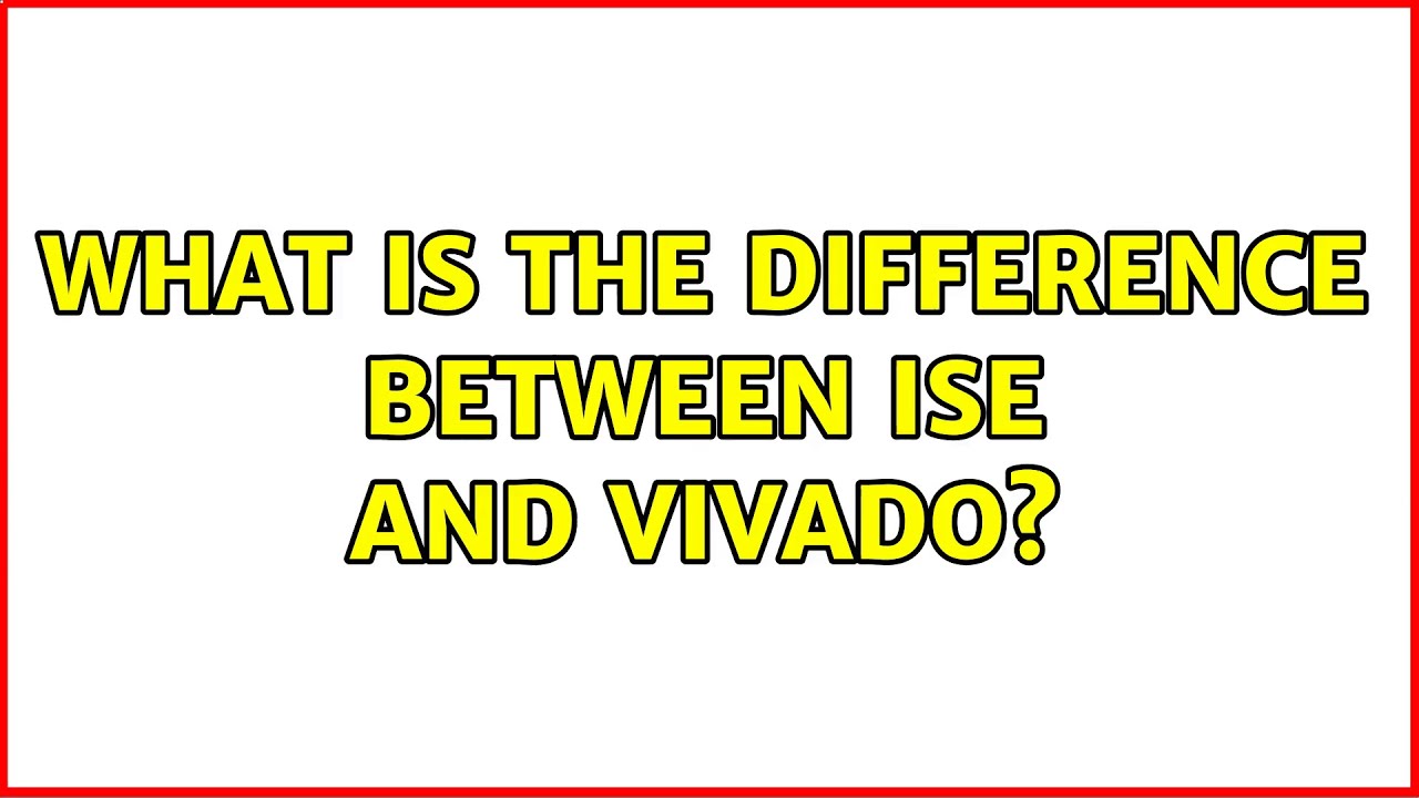 What Is The Difference Between ISE And Vivado YouTube What Is The Difference Between ISE And Vivado YouTube