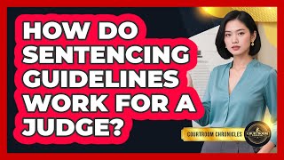 How Do Sentencing Guidelines Work For A Judge? - Courtroom Chronicles