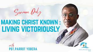 MAKING CHRIST KNOWN: LIVING VICTORIOUSLY || Sermon Only