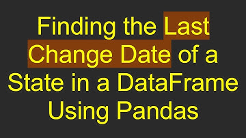 Finding the Last Change Date of a State in a DataFrame Using Pandas