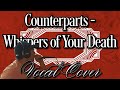 Counterparts  whispers of your death vocal cover