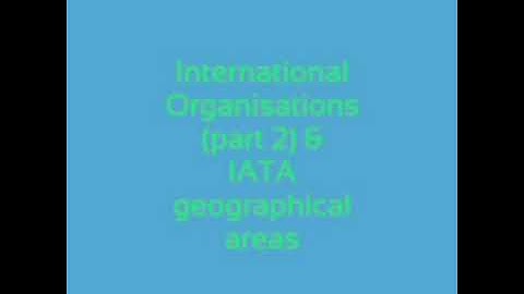 INTERNATIONAL TRAVEL ORGANIZATIONS PART 2 & IATA AREAS