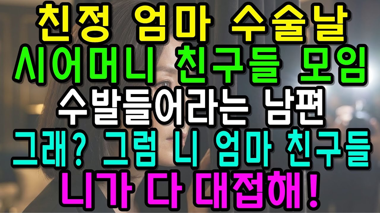 친정 엄마 수술날 “시어머니 친구들 모임 수발들어라”는 남편 “그래? 그럼 니 엄마 친구들 니가 다 대접해!”