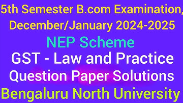 5th Sem B.com  GST Law and Practice Q.P Solutions Dec. 2024-25 | BNU | @Narendra.V_ 