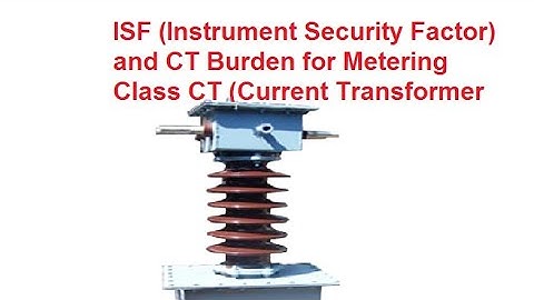 ISF (Instrument Security Factor) and CT Burden for Metering Class Current Transformer