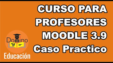 CURSO PARA PROFESORES MOODLE 3.9 (JUNIO 2020) ULTIMA VERSIÓN - Caso Práctico