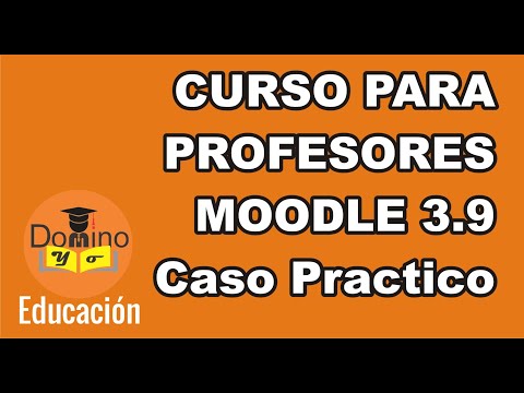 CURSO PARA PROFESORES MOODLE 3.9 (JUNIO 2020) ULTIMA VERSIÓN - Caso Práctico