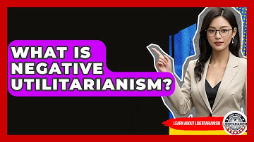What Is Negative Utilitarianism? | Learn About Libertarianism