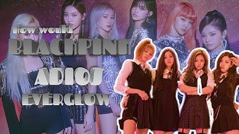 How would BLACKPINK sing ADIOS by EVERGLOW