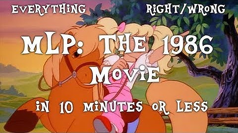 Everything Right/Wrong with MLP: The Movie (1986) in 10 Minutes or Less