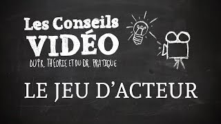 Les Conseils Vidéo - Le jeu d'acteur (épisode du 11/03/2016)