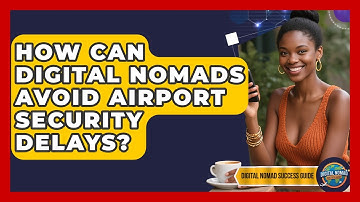 How Can Digital Nomads Avoid Airport Security Delays? - Digital Nomad Success Guide
