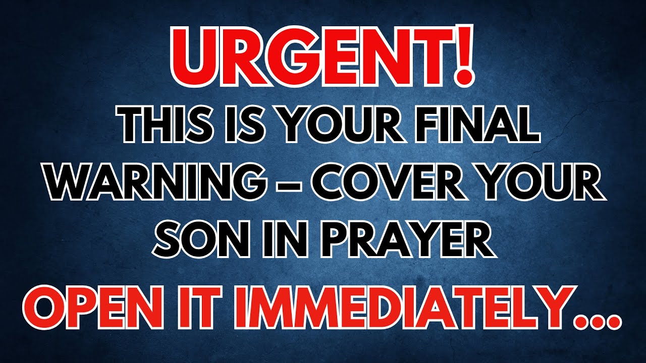 God Says: This Is Your Final Warning — Cover Your Son in Prayer!