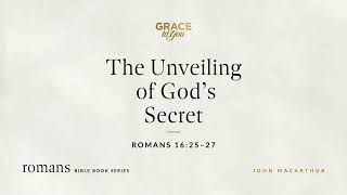The Unveiling of God's Secret (Romans 16:25–27) John MacArthur
