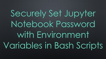 Securely Set Jupyter Notebook Password with Environment Variables in Bash Scripts