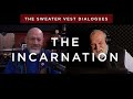 The Incarnation / Sweater Vest Dialogues