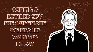 Asking a retired spy the questions we REALLY want to know (Parts 1 - 8)