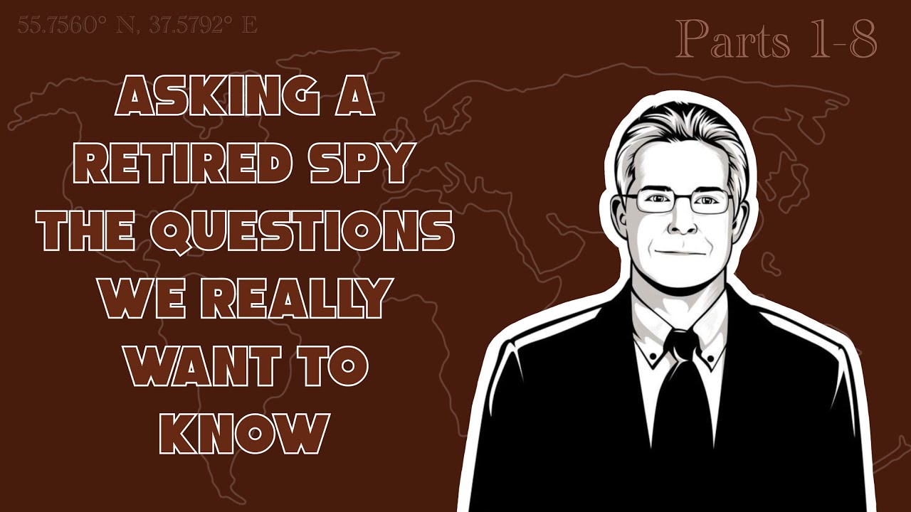 Asking a retired spy the questions we REALLY want to know (Parts 1 - 8 ...