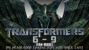 Transformers 6 - 9 (Fan Made): My Headcanon Characters and Voice Cast - Part 1