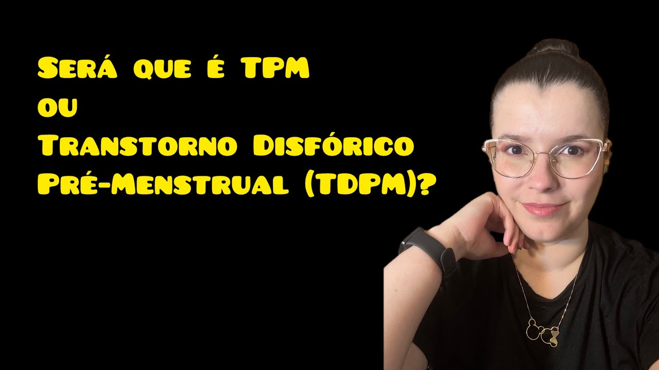 Será que é TPM ou Transtorno Disfórico Pré-Menstrual (TDPM) ?