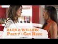 Alex & Willow | Part 7 | Get Here