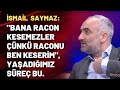 İsmail Saymaz: "Bana racon kesemezler çünkü raconu ben keserim", yaşadığımız süreç bu.