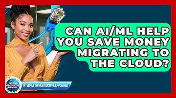 Can AI/ML Help You Save Money Migrating To The Cloud? - Internet Infrastructure Explained