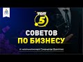 5 СОВЕТОВ ПО БИЗНЕСУ от мультимиллионера Саидмурода Давлатова