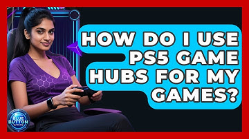 How Do I Use PS5 Game Hubs For My Games? - Blue Button Gaming