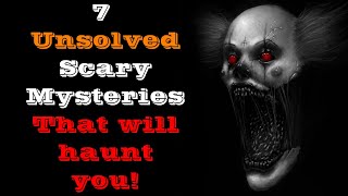 Compilation  -7 Scary Unsolved Mysteries you have never hear of  (Fictional)