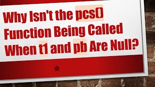 Why Isn't the pcs() Function Being Called When t1 and pb Are Null
