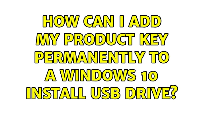 How can I add my product key permanently to a Windows 10 install USB drive? (2 Solutions!!)