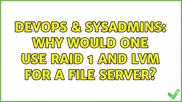 DevOps & SysAdmins: Why would one use RAID 1 and LVM for a file server? (4 Solutions!!)
