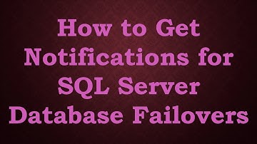 How to Get Notifications for SQL Server Database Failovers