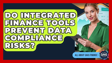 Do Integrated Finance Tools Prevent Data Compliance Risks? - All About SaaS Finance
