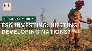 Some approaches to ESG investment could restrict funding for developing nations | FT Moral Money