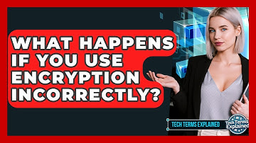 What Happens If You Use Encryption Incorrectly? - Tech Terms Explained