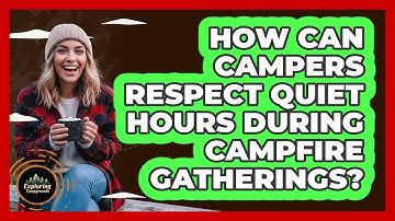 How Can Campers Respect Quiet Hours During Campfire Gatherings? - Exploring Campgrounds