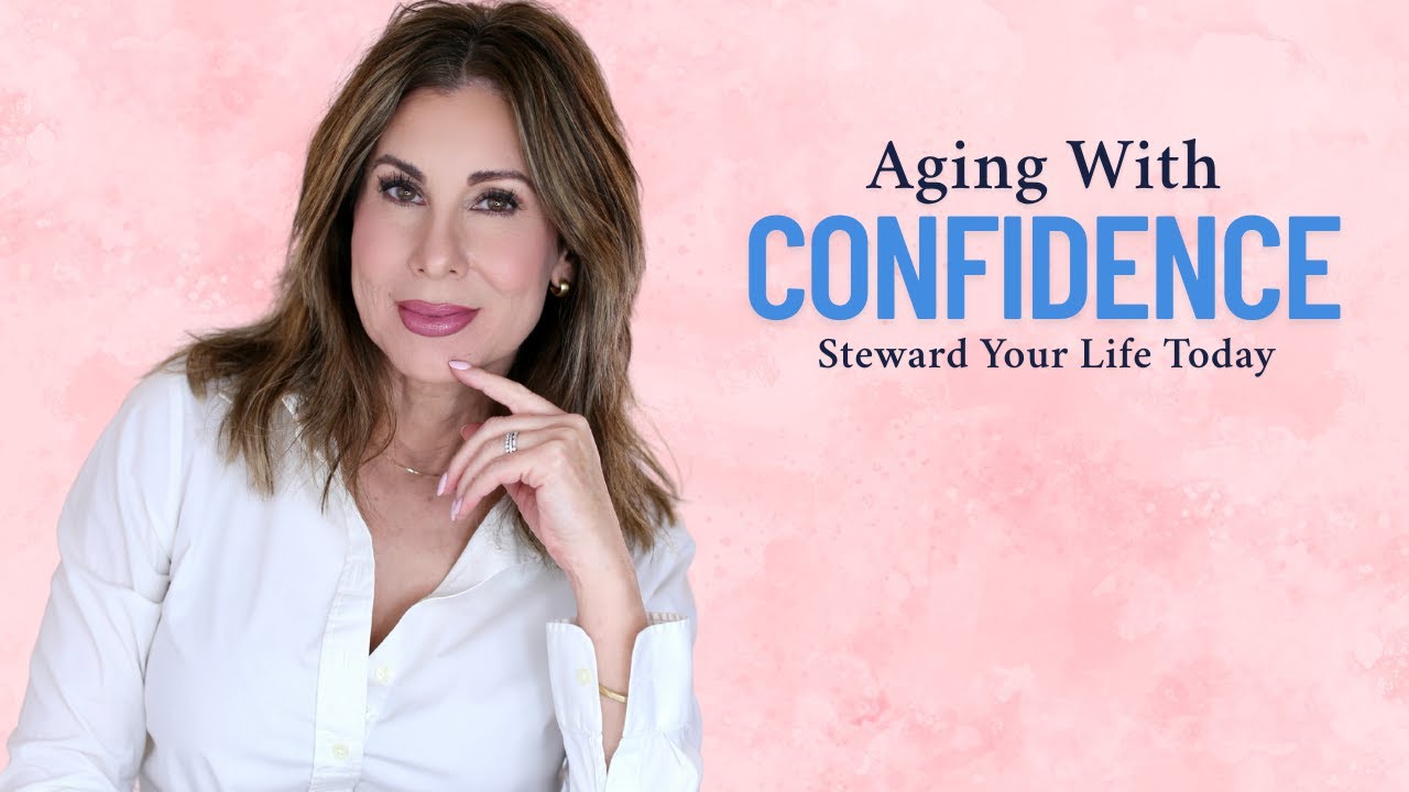 Aging With Confidence | The Power of Stewarding Your Life Today